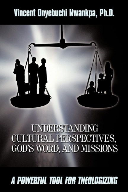 Understanding Cultural Perspectives, Gods Word, and Missions: A Powerful Tool for Theologizing