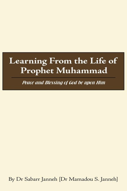 Learning from the Life of Prophet Muhammad: Peace and Blessing of God Be Upon Him