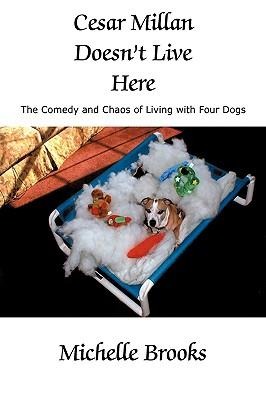 Cesar Millan Doesnt Live Here: The Comedy and Chaos of Living with Four Dogs