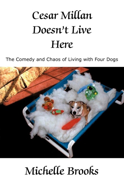 Cesar Millan Doesnt Live Here: The Comedy and Chaos of Living with Four Dogs