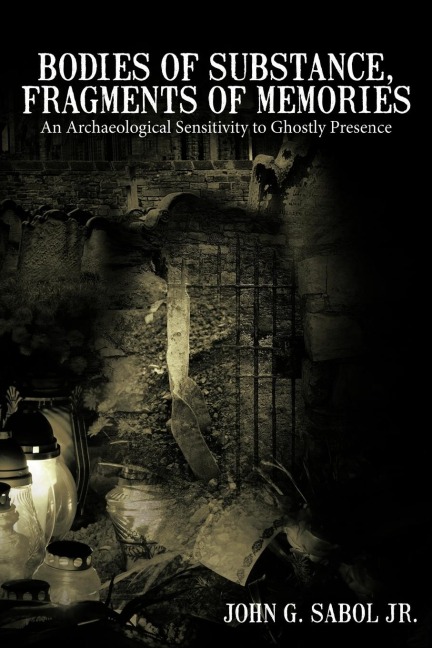 Bodies of Substance, Fragments of Memories: An Archaeological Sensitivity to Ghostly Presence