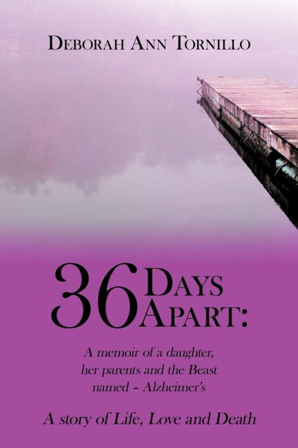 36 Days Apart: A Memoir of a Daughter, Her Parents and the Beast Named - Alzheimers: A Story of Life, Love and Death