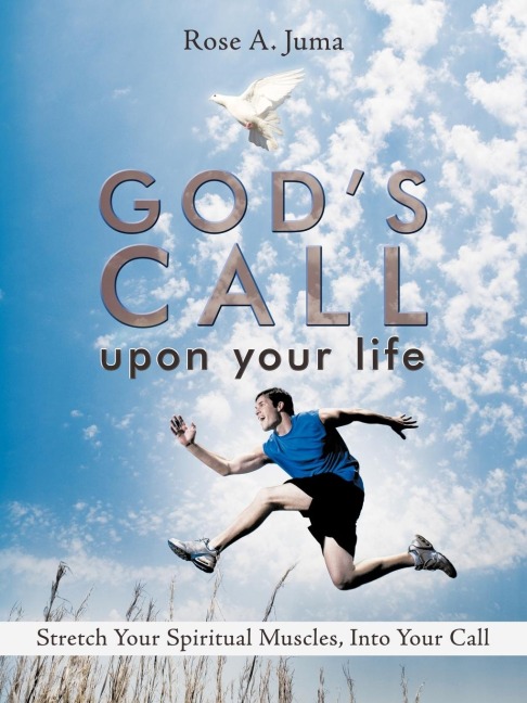 Gods Call Upon Your Life: Stretch Your Spiritual Muscles, Into Your Call