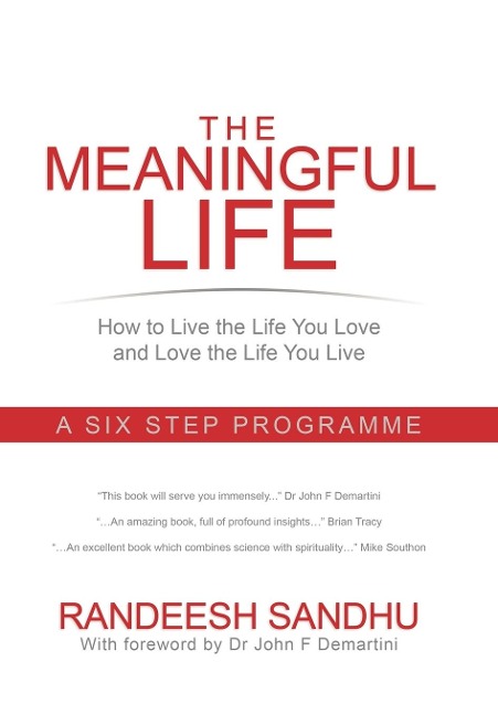 The Meaningful Life: How to Live the Life You Love and Love the Life You Live: A Six Step Programme