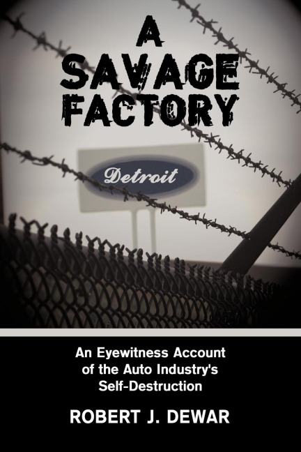 A Savage Factory: An Eyewitness Account of the Auto Industrys Self-Destruction