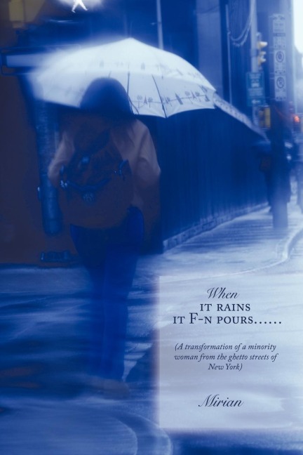 When it rains it F-n pours......: (A transformation of a minority woman from the ghetto streets of New York)