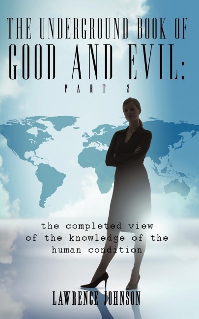 The Underground Book of Good and Evil: Part Two: the completed view of the knowledge of the human condition