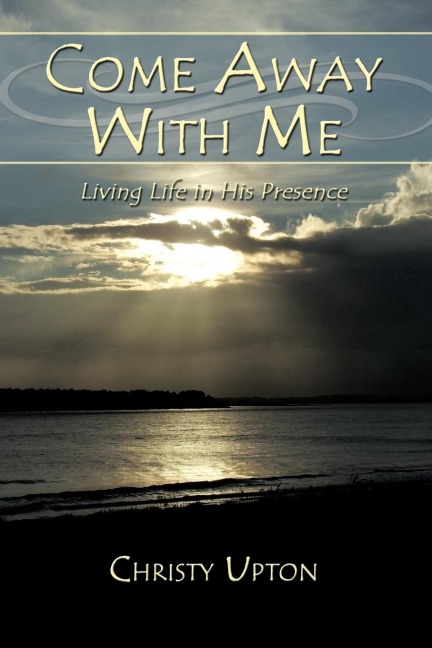 Come Away With Me: Living Life in His Presence