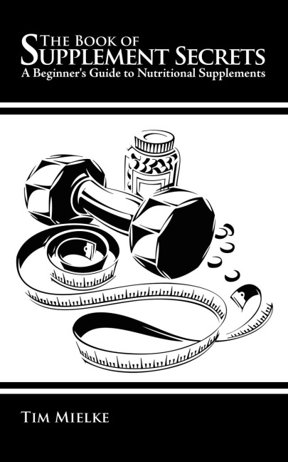 The Book of Supplement Secrets: A Beginners Guide to Nutritional Supplements