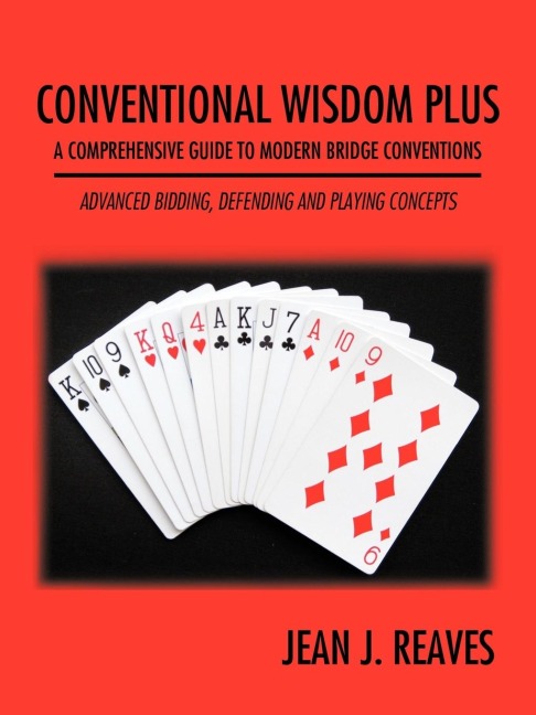 Conventional Wisdom Plus a Comprehensive Guide to Modern Bridge Conventions: Advanced Bidding, Defending and Playing Concepts