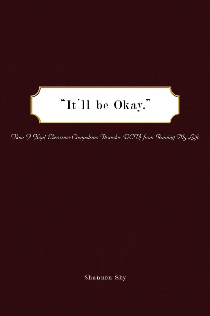 Itll Be Okay: How I Kept Obsessive-Compulsive Disorder (Ocd) from Ruining My Life