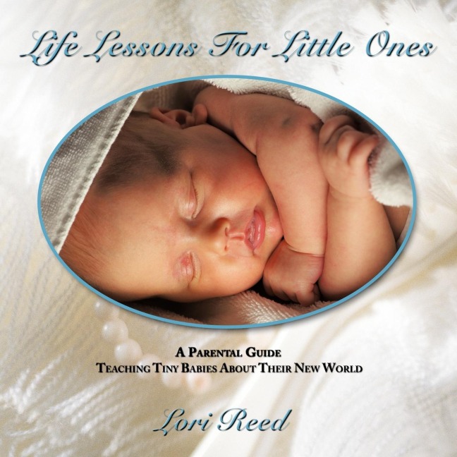Life Lessons For Little Ones: A Parental Guide Teaching Tiny Babies About Their New World