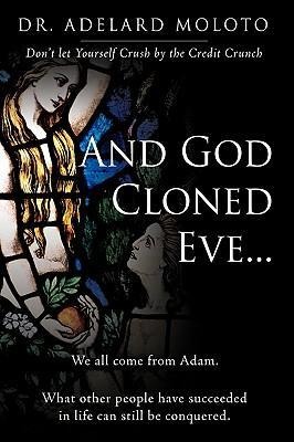 And God Cloned Eve...: We All Come from Adam. What Other People Have Succeeded in Life Can Still Be Conquered.