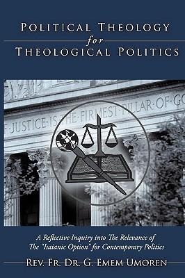 Political Theology for Theological Politics: [A Reflective Inquiry into The Relevance of The "Isaianic Option" for Contemporary Politics.]
