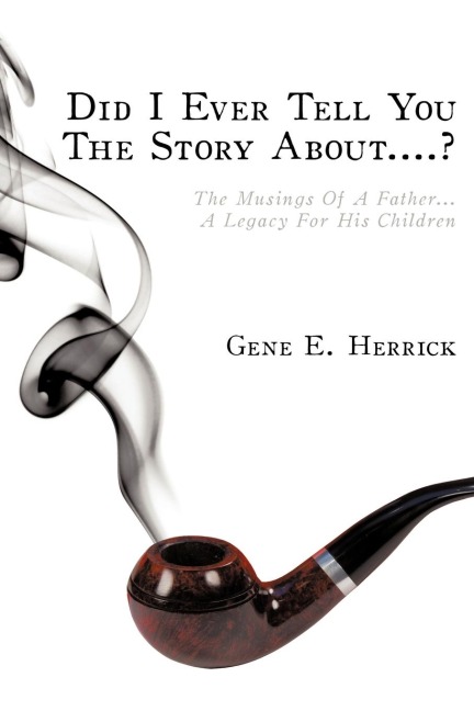 Did I Ever Tell You The Story About....?: The Musings Of A Father...A Legacy For His Children