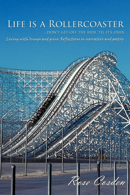 Life is a Rollercoaster... Dont get off the ride til its over: Living with bumps and grins: Reflections in narrative and poetry