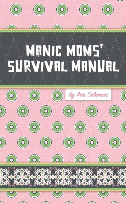 Manic Moms Survival Manual