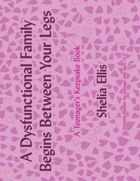 A Dysfunctional Family Begins Between Your Legs: A Teenagers Keepsake Book