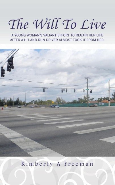 The Will To Live: A young womans valiant effort to regain her life after a hit-and-run driver almost took it from her.