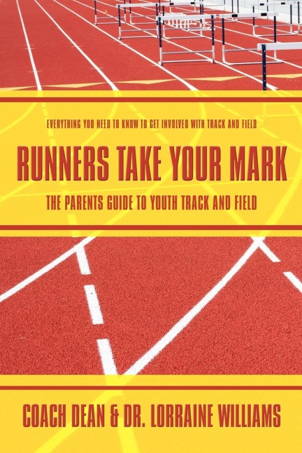 Runners Take Your Mark: The Parents Guide to Youth Track and Field: Everything You Need to Know to Get Involved with Track and Field