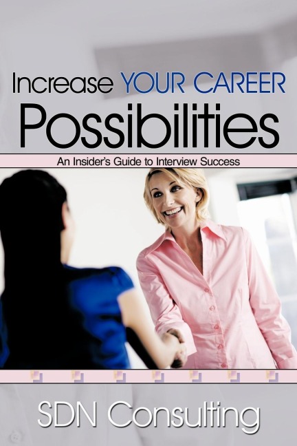 Increase Your Career Possibilities: An Insiders Guide to Interview Success