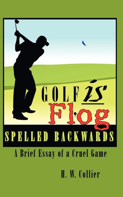 Golf is Flog Spelled Backwards: A Brief Essay of a Cruel Game