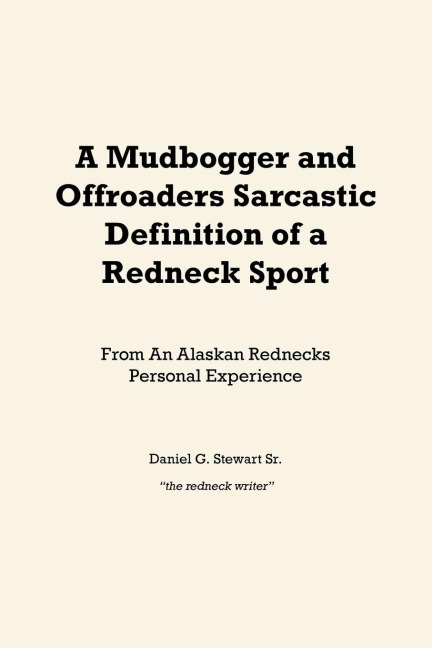 A Mudbogger and Offroaders Sarcastic Definition of a Redneck Sport: From An Alaskan Rednecks Personal Experience