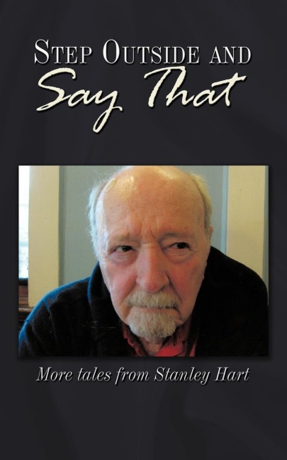 Step Outside and Say That: More Tales from Stanley Hart