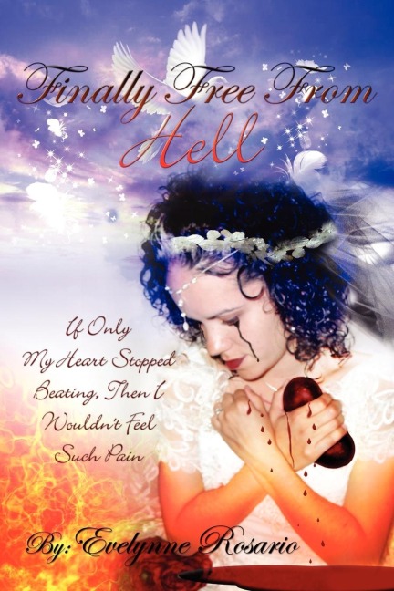 Finally Free From Hell: If Only My Heart Stopped Beating, Then I Wouldnt Feel Such Pain