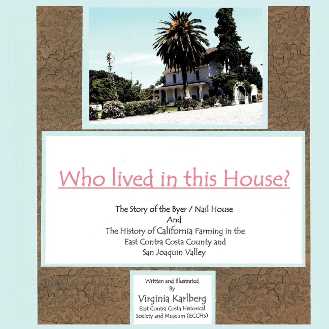 Who lived in this House?: The Story of the Byer / Nail House and the History of California Farming in the East Contra Costa County and San Joaquin Valley