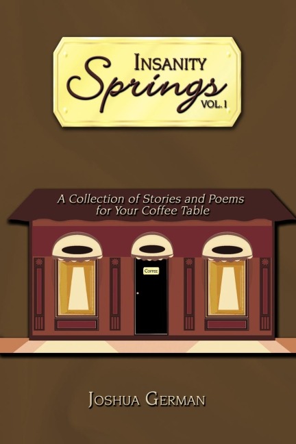 Insanity Springs Volume 1: A Collection of Stories and Poems for Your Coffee Table.