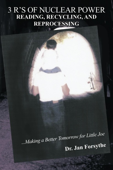 3 Rs of Nuclear Power: Reading, Recycling, and Reprocessing:...Making a Better Tomorrow for Little Joe