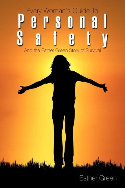 Every Womans Guide to Personal Safety: And the Esther Green Story of Survival