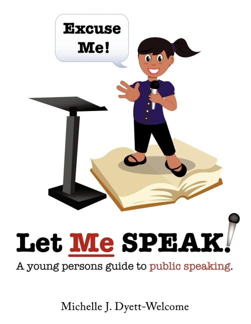 Excuse Me! Let Me Speak...: A Young Persons Guide to Public Speaking