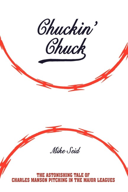 Chuckin Chuck: The Astonishing Tale of Charles Manson Pitching in the Major Leagues