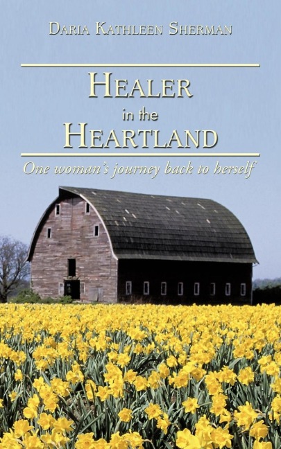 Healer in the Heartland: One womans journey back to herself