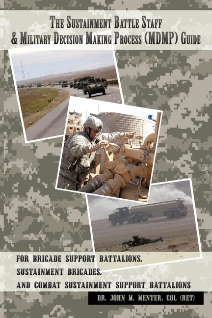 The Sustainment Battle Staff & Military Decision Making Process (MDMP) Guide: For Brigade Support Battalions, Sustainment Brigades, and Combat Sustainment Support Battalions