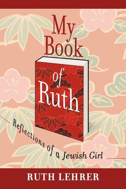 My Book of Ruth: Reflections of a Jewish Girl a Memoir in 36 Essays