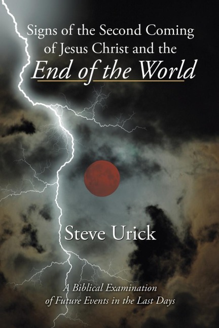Signs of the Second Coming of Jesus Christ and the End of the World: A Biblical Examination of Future Events in the Last Days