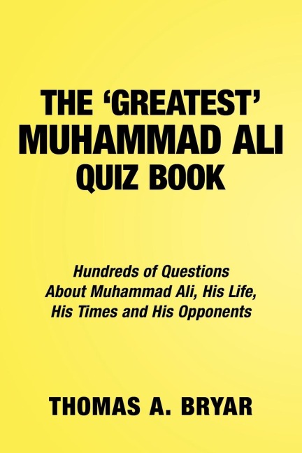 The Greatest Muhammad Ali Quiz Book: Hundreds of Questions about Muhammad Ali, His Life, His Times and His Opponents
