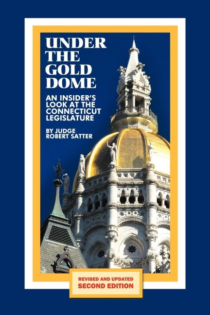 Under the Gold Dome: An Insiders Look at the Connecticut Legislature (Second Edition)