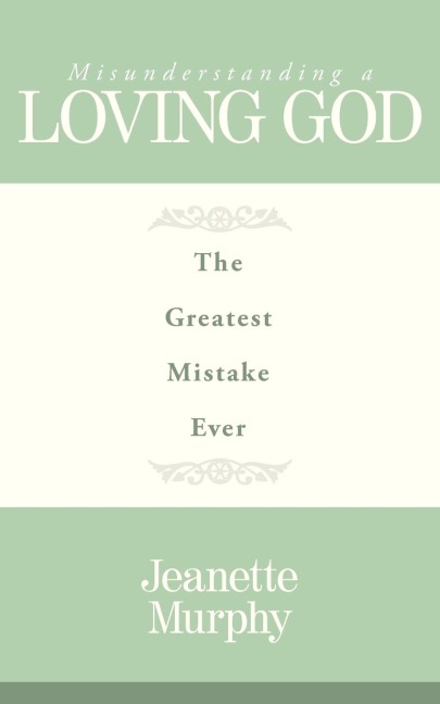 Misunderstanding A Loving God: The Greatest Mistake Ever