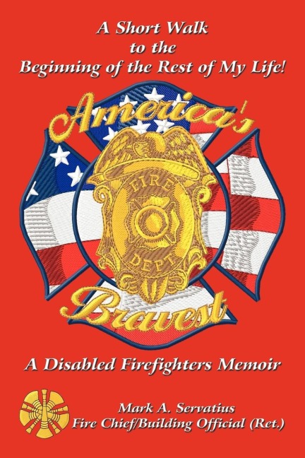 A Short Walk to the Beginning of the Rest of My Life!: A Disabled Firefighters Memoir