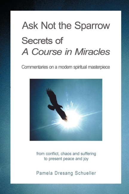 Ask Not the Sparrow: Secrets of A Course in Miracles