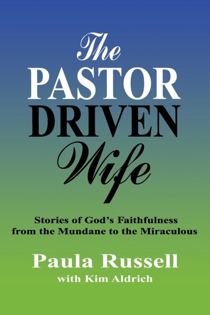 The Pastor Driven Wife: Stories of Gods Faithfulness from the Mundane to the Miraculous