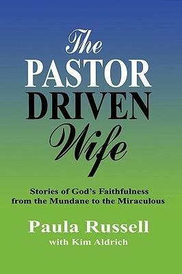 The Pastor Driven Wife: Stories of God's Faithfulness from the Mundane to the Miraculous