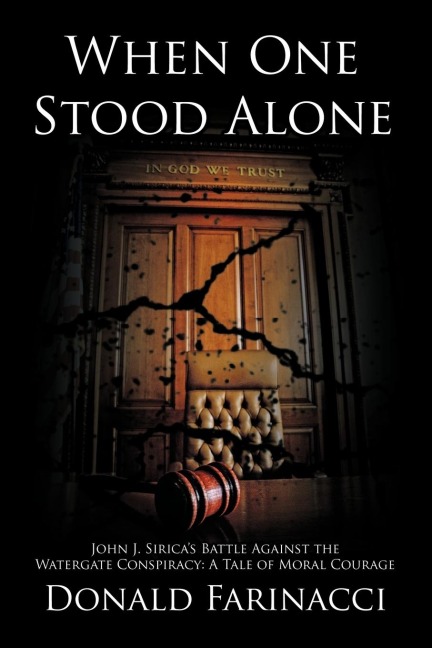 When One Stood Alone: John J. Siricas Battle Against the Watergate Conspiracy: A Tale of Moral Courage