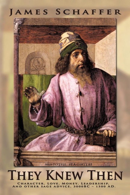 They Knew Then: Character, Love, Money, Leadership, And other sage advice, 3000BC - 1500 AD.