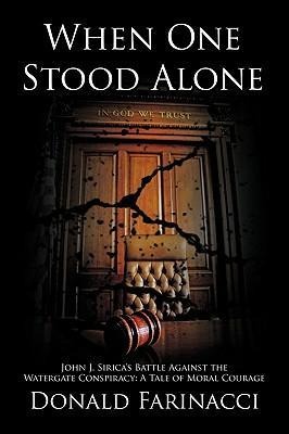 When One Stood Alone: John J. Siricas Battle Against the Watergate Conspiracy: A Tale of Moral Courage