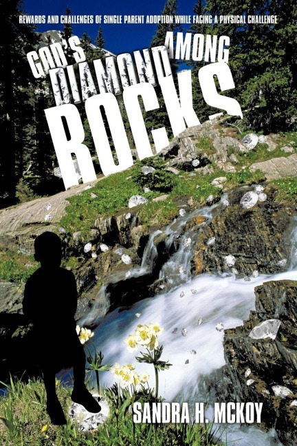 Gods Diamond Among Rocks: Rewards and Challenges of Single Parent Adoption While Facing a Physical Challenge